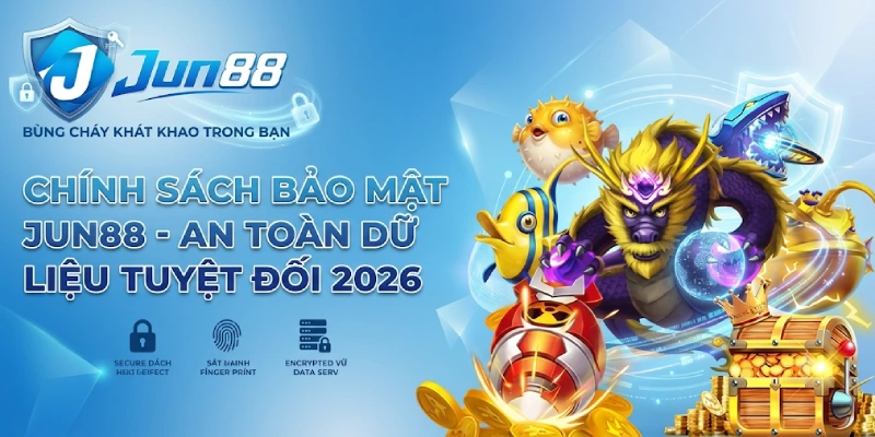 Chính Sách Bảo Mật Jun88 - An Toàn Dữ Liệu Tuyệt Đối 2026