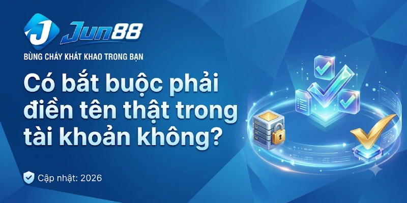 Câu hỏi thường gặp 2 Có bắt buộc phải điền tên thật trong tài khoản không?