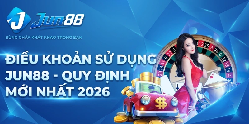 Điều Khoản Sử Dụng Jun88 - Quy Định Mới Nhất 2026