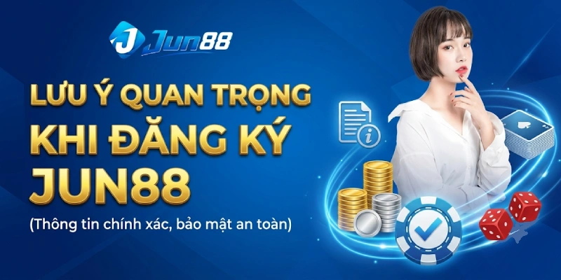 Lưu Ý Quan Trọng Khi Đăng Ký Jun88