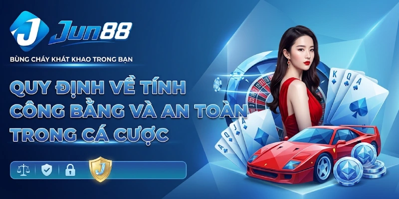 Quy Định Về Tính Công Bằng Và An Toàn Trong Cá Cược