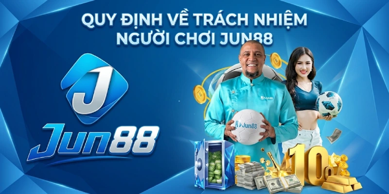 Quy Định Về Trách Nhiệm Người Chơi Jun88