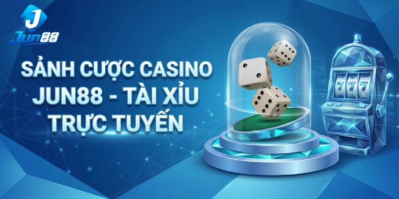 Casino Jun88 - Sảnh Live Casino Online Đẳng Cấp Nhất 2026 3 Sảnh Cược Casino Jun88 - Tài Xỉu Trực Tuyến