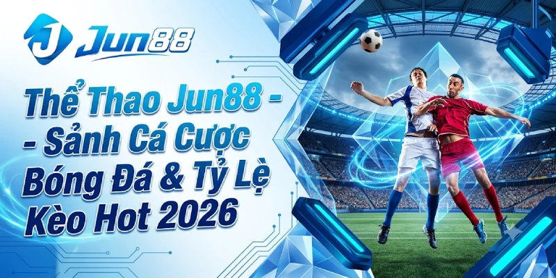 Thể Thao Jun88 - Sảnh Cá Cược Bóng Đá & Tỷ Lệ Kèo Hot 2026 2 Thể Thao Jun88 - Sảnh Cá Cược Bóng Đá & Tỷ Lệ Kèo Hot 2026